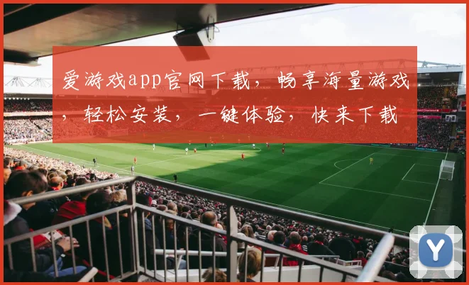 爱游戏app官网下载，畅享海量游戏，轻松安装，一键体验，快来下载